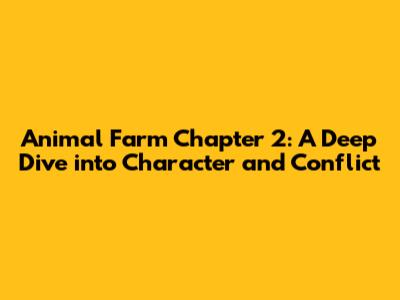 Animal Farm Chapter 2: A Deep Dive into Character and Conflict