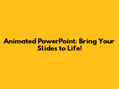 Animated PowerPoint: Bring Your Slides to Life!