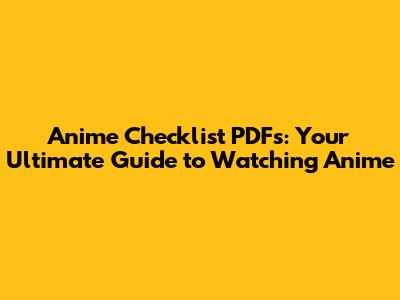Anime Checklist PDFs: Your Ultimate Guide to Watching Anime