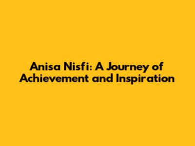 Anisa Nisfi: A Journey of Achievement and Inspiration