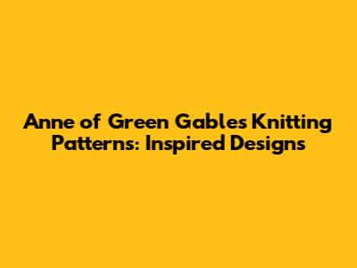 Anne of Green Gables Knitting Patterns: Inspired Designs
