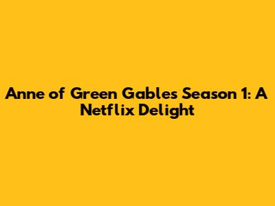 Anne of Green Gables Season 1: A Netflix Delight