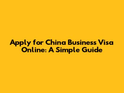 Apply for China Business Visa Online: A Simple Guide