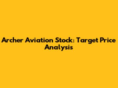 Archer Aviation Stock: Target Price Analysis