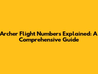Archer Flight Numbers Explained: A Comprehensive Guide
