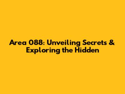 Area 088: Unveiling Secrets & Exploring the Hidden