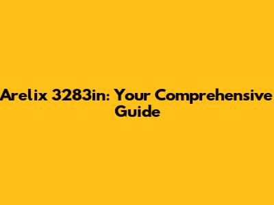 Arelix 3283in: Your Comprehensive Guide
