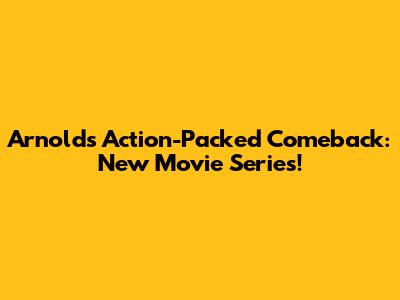 Arnold's Action-Packed Comeback: New Movie Series!