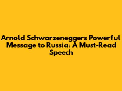 Arnold Schwarzenegger's Powerful Message to Russia: A Must-Read Speech