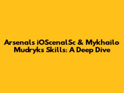 Arsenal's iOScenalSc & Mykhailo Mudryk's Skills: A Deep Dive