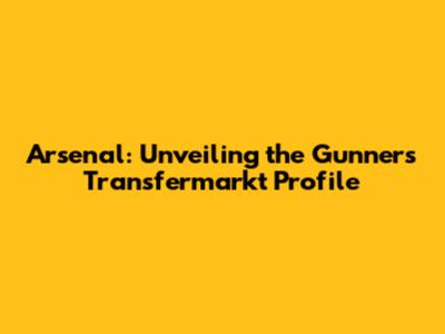 Arsenal: Unveiling the Gunners' Transfermarkt Profile