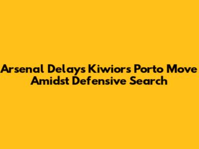 Arsenal Delays Kiwior's Porto Move Amidst Defensive Search