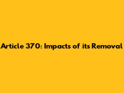 Article 370: Impacts of its Removal