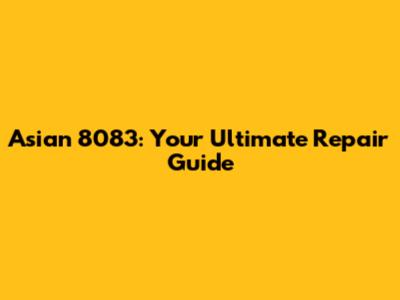 Asian 8083: Your Ultimate Repair Guide