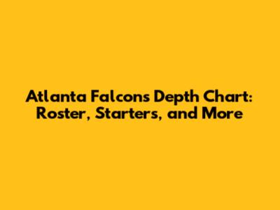 Atlanta Falcons Depth Chart: Roster, Starters, and More