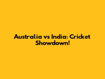 Australia vs India: Cricket Showdown!