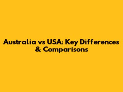 Australia vs USA: Key Differences & Comparisons