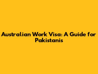 Australian Work Visa: A Guide for Pakistanis
