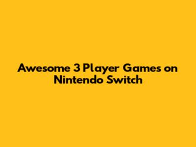 Awesome 3 Player Games on Nintendo Switch