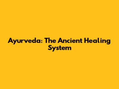 Ayurveda: The Ancient Healing System