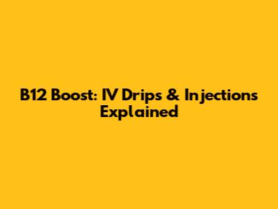 B12 Boost: IV Drips & Injections Explained