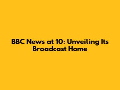 BBC News at 10: Unveiling Its Broadcast Home