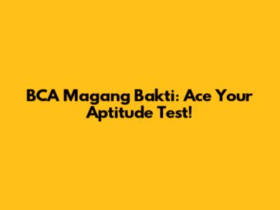 BCA Magang Bakti: Ace Your Aptitude Test!