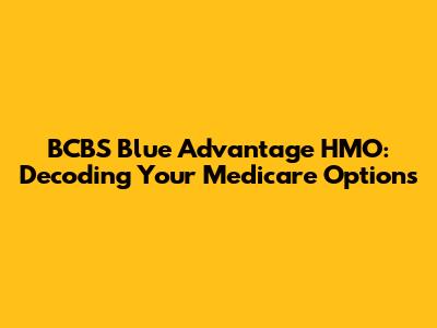 BCBS Blue Advantage HMO: Decoding Your Medicare Options