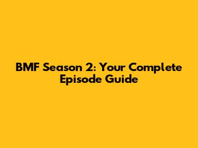 BMF Season 2: Your Complete Episode Guide