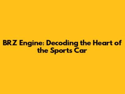 BRZ Engine: Decoding the Heart of the Sports Car