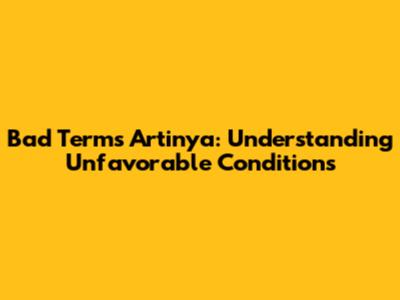 Bad Terms Artinya: Understanding Unfavorable Conditions