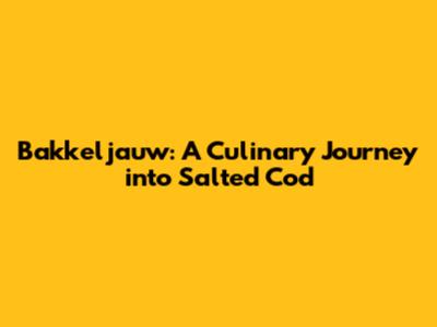 Bakkeljauw: A Culinary Journey into Salted Cod