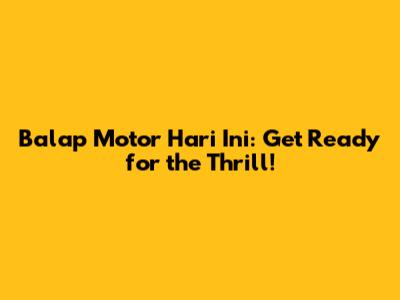 Balap Motor Hari Ini: Get Ready for the Thrill!