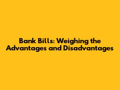Bank Bills: Weighing the Advantages and Disadvantages