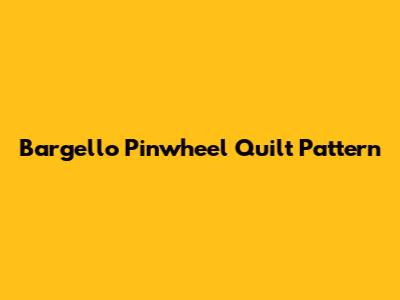 Bargello Pinwheel Quilt Pattern