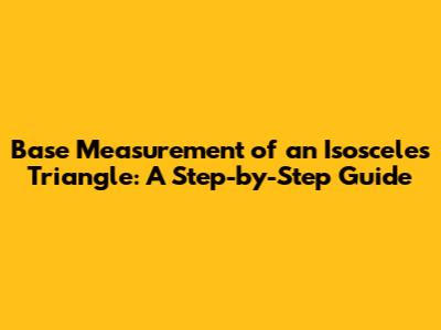 Base Measurement of an Isosceles Triangle: A Step-by-Step Guide
