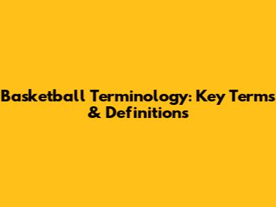 Basketball Terminology: Key Terms & Definitions