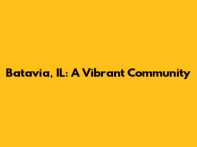 Batavia, IL: A Vibrant Community