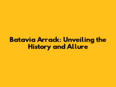 Batavia Arrack: Unveiling the History and Allure