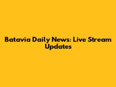 Batavia Daily News: Live Stream Updates