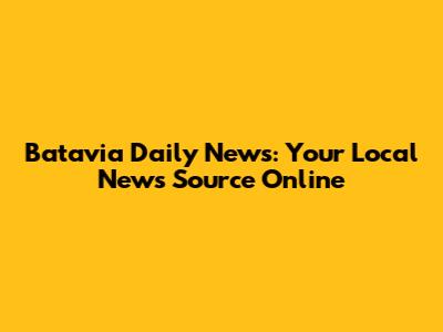Batavia Daily News: Your Local News Source Online