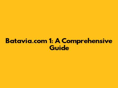 Batavia.com 1: A Comprehensive Guide
