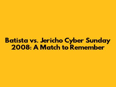 Batista vs. Jericho Cyber Sunday 2008: A Match to Remember