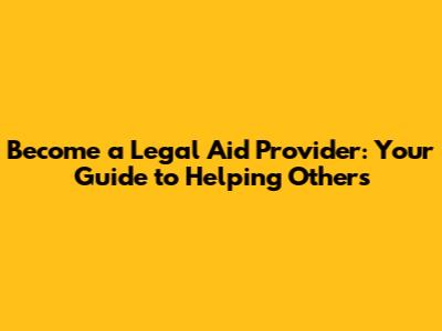 Become a Legal Aid Provider: Your Guide to Helping Others