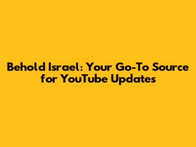Behold Israel: Your Go-To Source for YouTube Updates