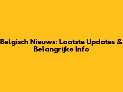 Belgisch Nieuws: Laatste Updates & Belangrijke Info