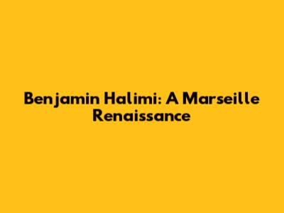 Benjamin Halimi: A Marseille Renaissance