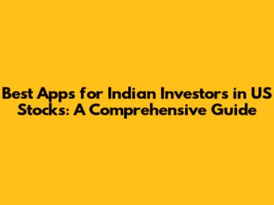 Best Apps for Indian Investors in US Stocks: A Comprehensive Guide