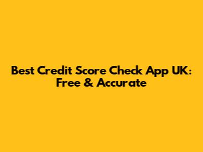 Best Credit Score Check App UK: Free & Accurate