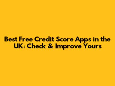 Best Free Credit Score Apps in the UK: Check & Improve Yours